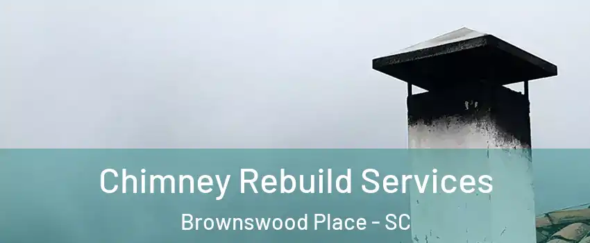 Chimney Rebuild Services Brownswood Place - SC