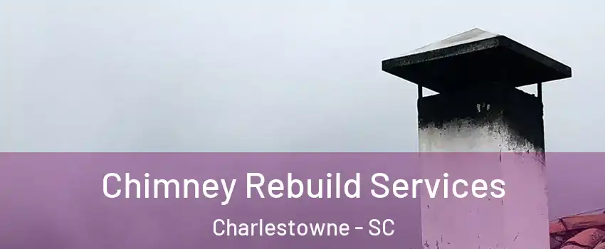 Chimney Rebuild Services Charlestowne - SC