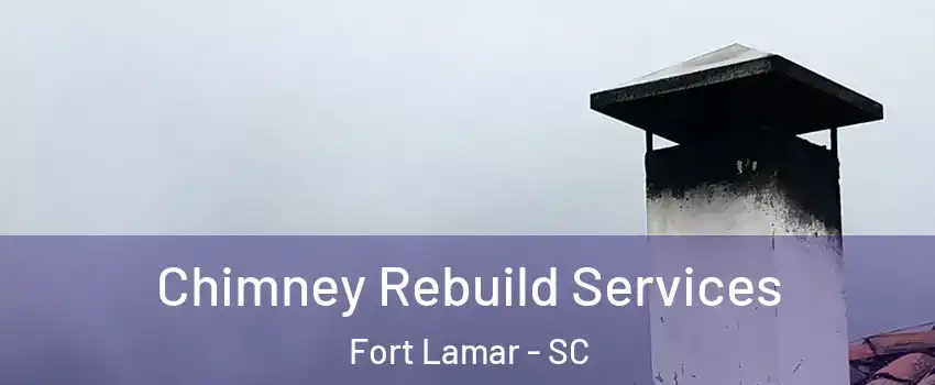 Chimney Rebuild Services Fort Lamar - SC