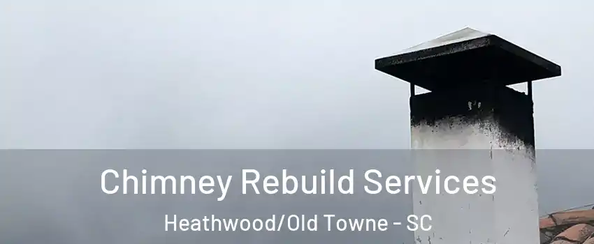 Chimney Rebuild Services Heathwood/Old Towne - SC