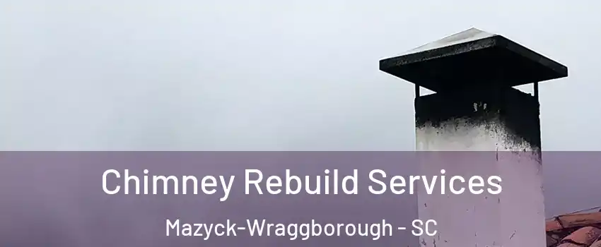 Chimney Rebuild Services Mazyck-Wraggborough - SC