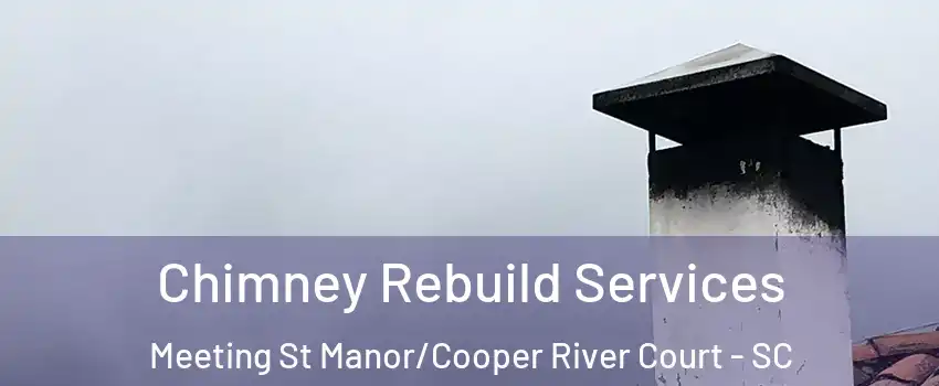 Chimney Rebuild Services Meeting St Manor/Cooper River Court - SC