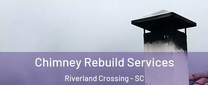 Chimney Rebuild Services Riverland Crossing - SC