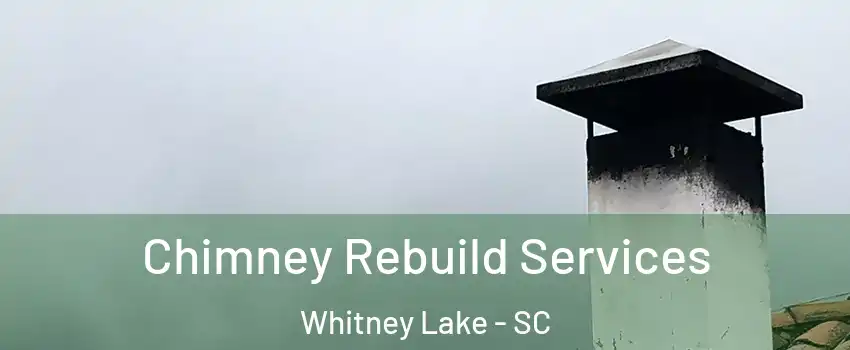 Chimney Rebuild Services Whitney Lake - SC