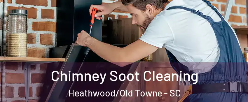 Chimney Soot Cleaning Heathwood/Old Towne - SC