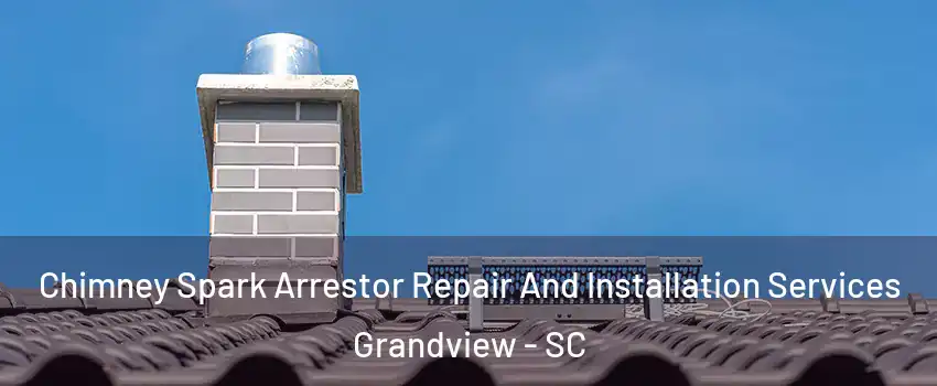 Chimney Spark Arrestor Repair And Installation Services Grandview - SC