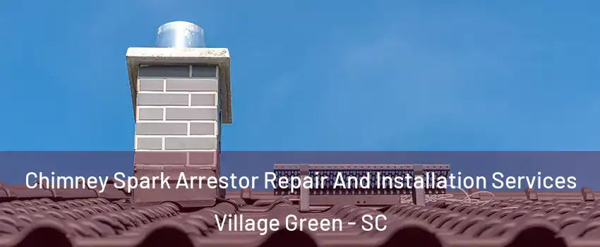 Chimney Spark Arrestor Repair And Installation Services Village Green - SC