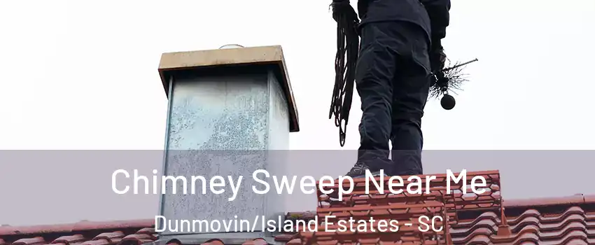 Chimney Sweep Near Me Dunmovin/Island Estates - SC