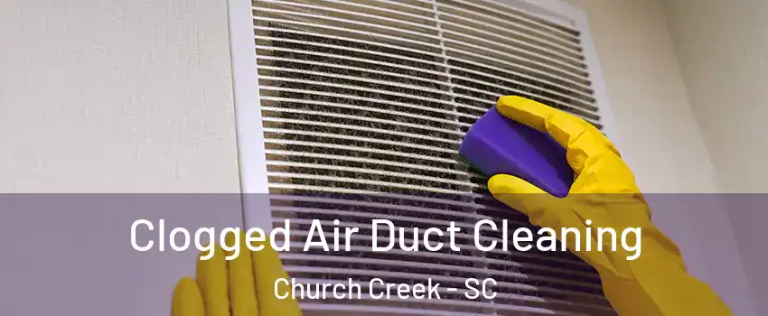 Clogged Air Duct Cleaning Church Creek - SC