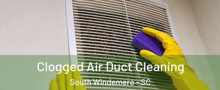 Clogged Air Duct Cleaning South Windemere - SC