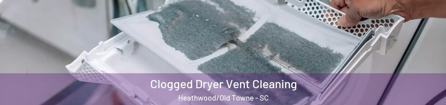 Clogged Dryer Vent Cleaning Heathwood/Old Towne - SC