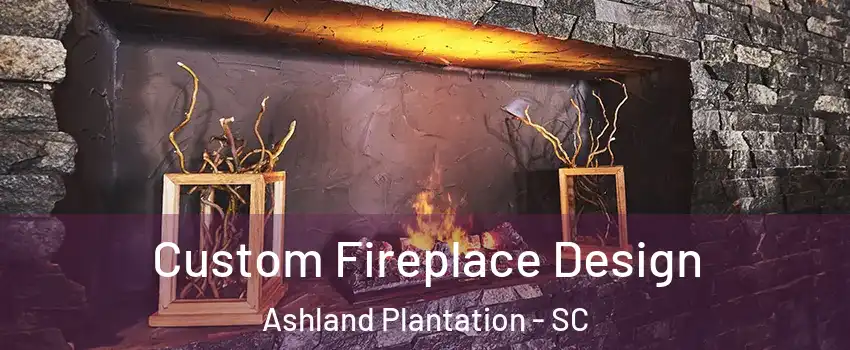 Custom Fireplace Design Ashland Plantation - SC