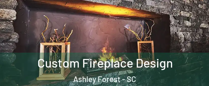 Custom Fireplace Design Ashley Forest - SC