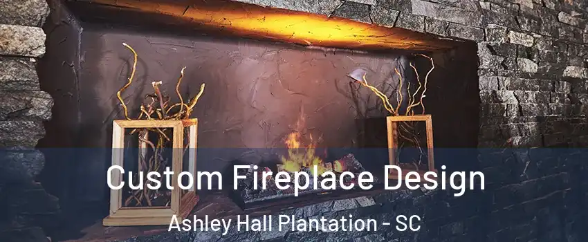 Custom Fireplace Design Ashley Hall Plantation - SC