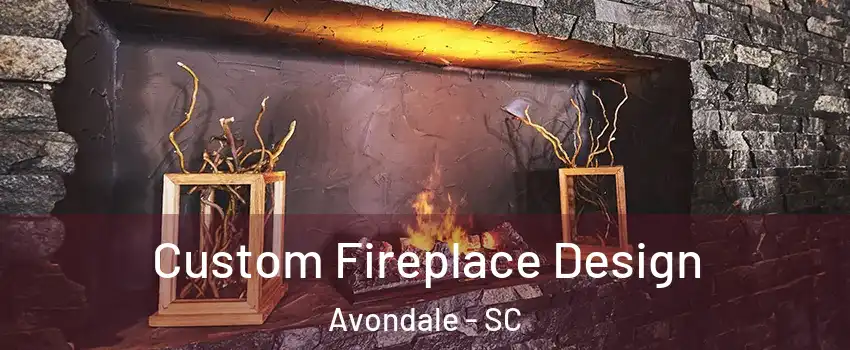 Custom Fireplace Design Avondale - SC