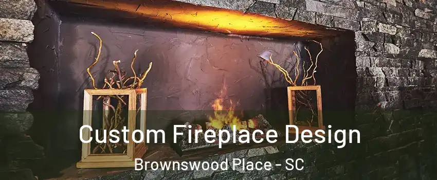 Custom Fireplace Design Brownswood Place - SC