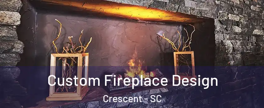 Custom Fireplace Design Crescent - SC