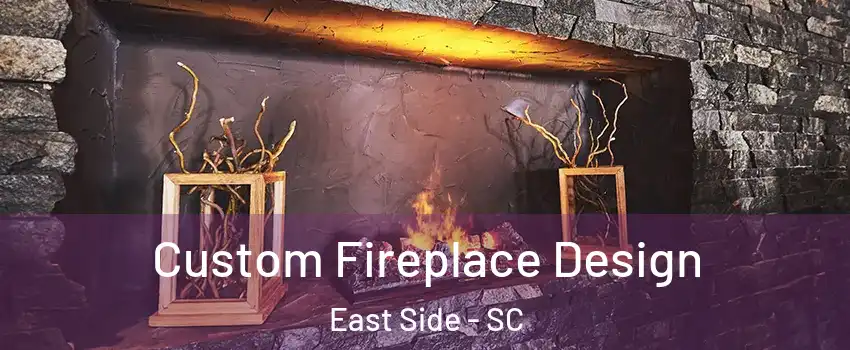 Custom Fireplace Design East Side - SC