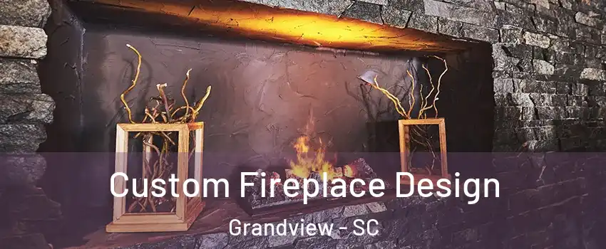 Custom Fireplace Design Grandview - SC