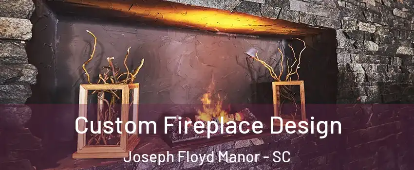 Custom Fireplace Design Joseph Floyd Manor - SC