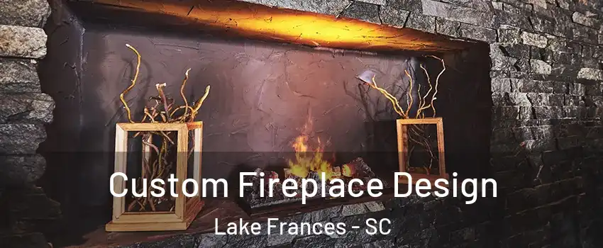 Custom Fireplace Design Lake Frances - SC