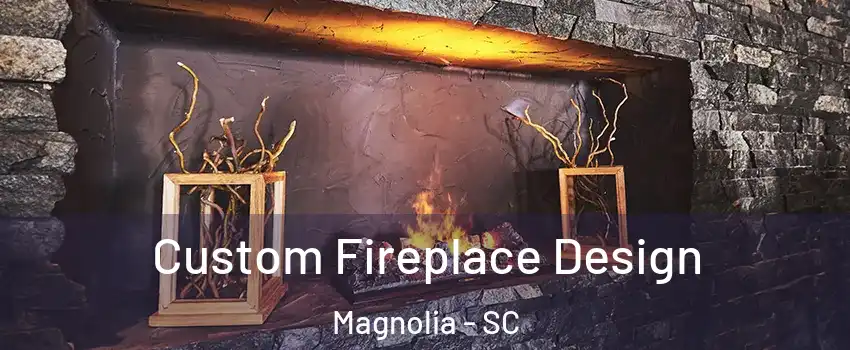 Custom Fireplace Design Magnolia - SC