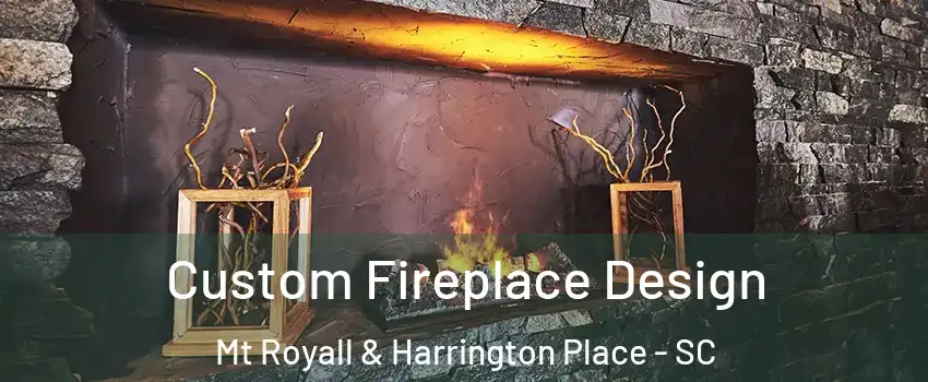 Custom Fireplace Design Mt Royall & Harrington Place - SC