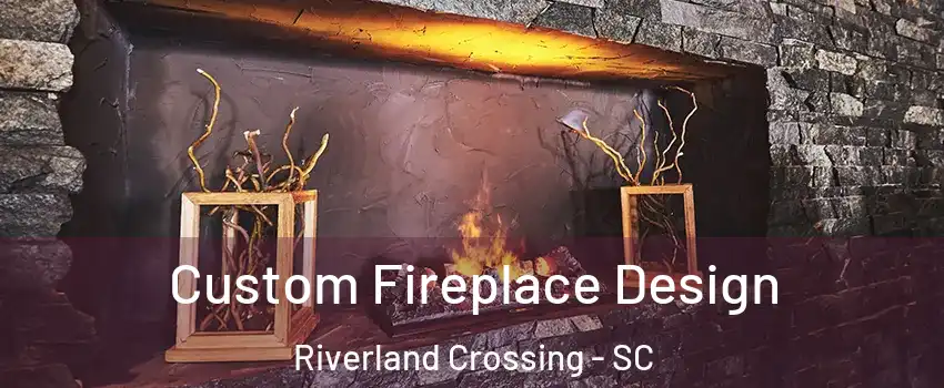 Custom Fireplace Design Riverland Crossing - SC