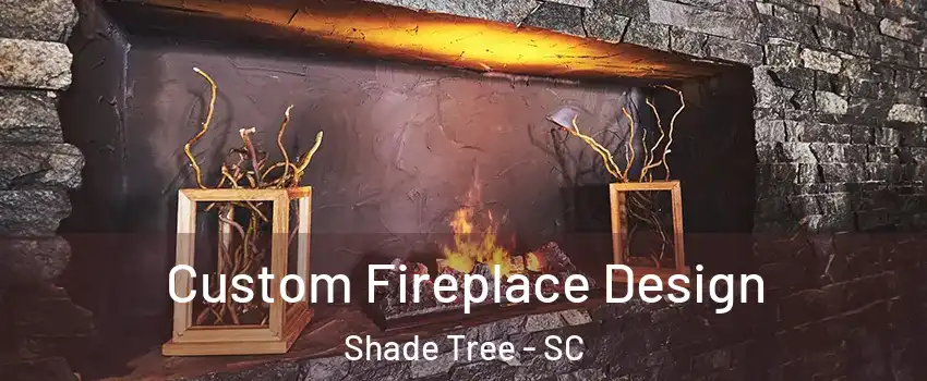 Custom Fireplace Design Shade Tree - SC