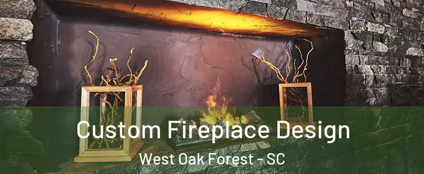 Custom Fireplace Design West Oak Forest - SC