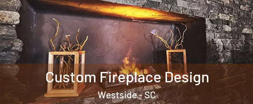 Custom Fireplace Design Westside - SC