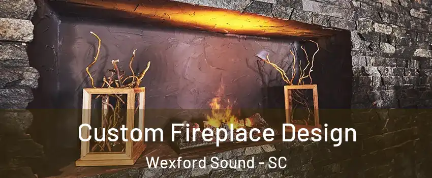 Custom Fireplace Design Wexford Sound - SC