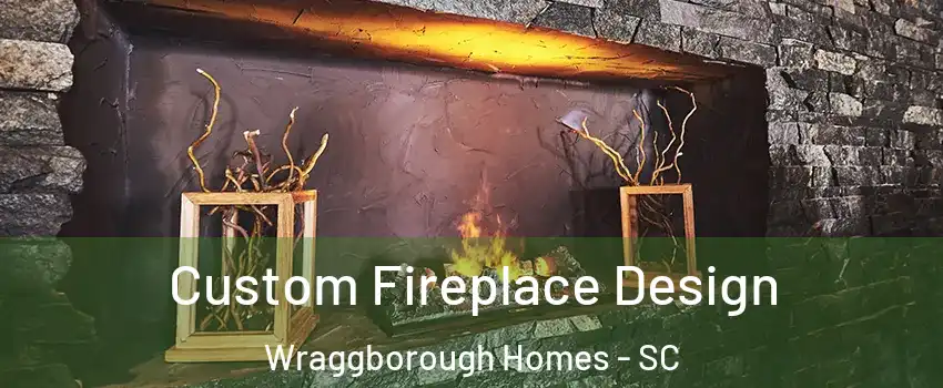 Custom Fireplace Design Wraggborough Homes - SC