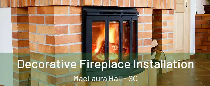 Decorative Fireplace Installation MacLaura Hall - SC