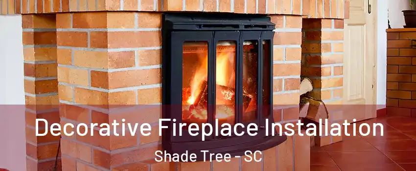 Decorative Fireplace Installation Shade Tree - SC