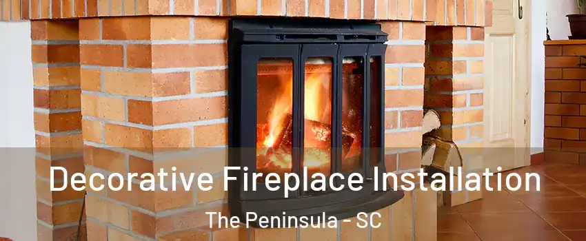 Decorative Fireplace Installation The Peninsula - SC