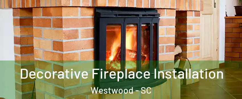 Decorative Fireplace Installation Westwood - SC