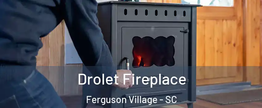 Drolet Fireplace Ferguson Village - SC