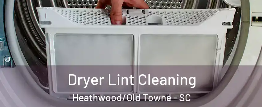 Dryer Lint Cleaning Heathwood/Old Towne - SC