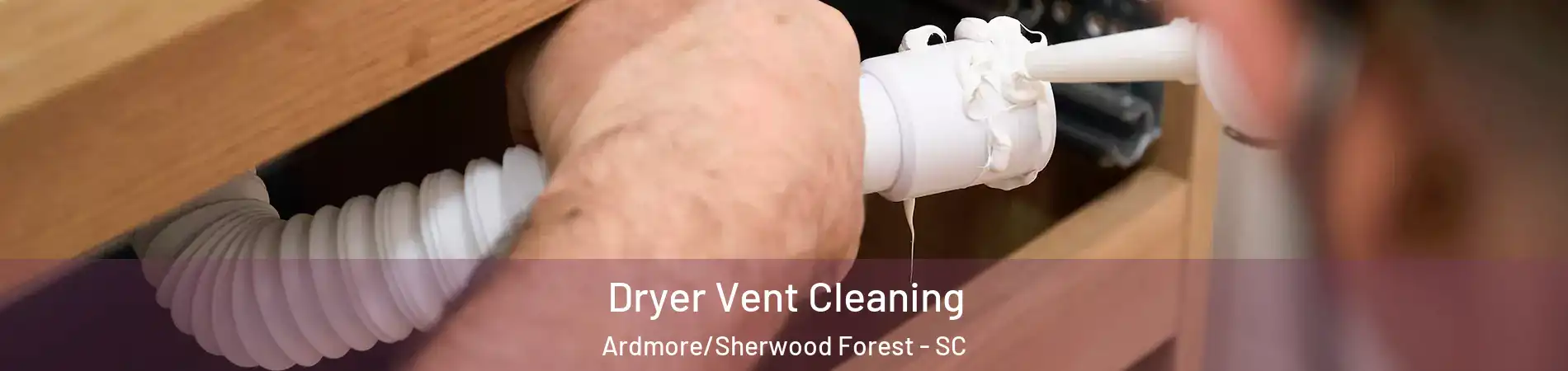 Dryer Vent Cleaning Ardmore/Sherwood Forest - SC