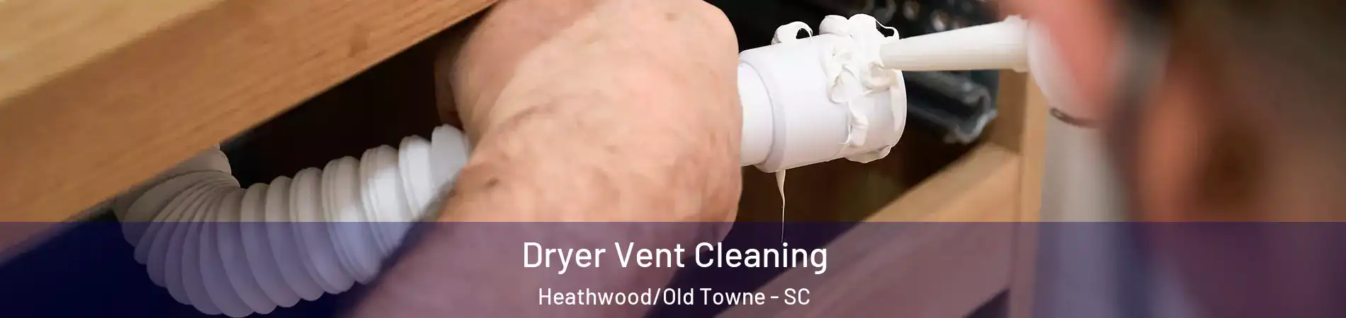 Dryer Vent Cleaning Heathwood/Old Towne - SC