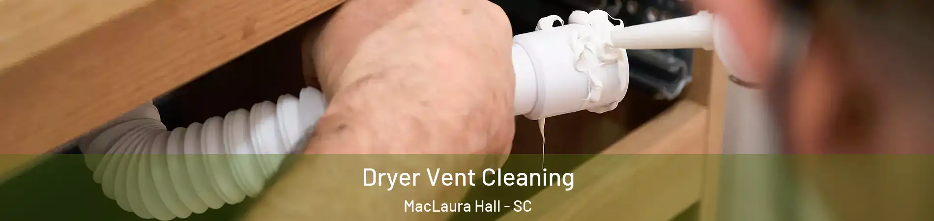 Dryer Vent Cleaning MacLaura Hall - SC