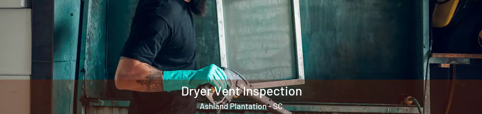 Dryer Vent Inspection Ashland Plantation - SC