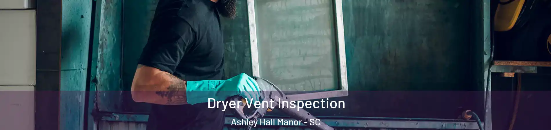 Dryer Vent Inspection Ashley Hall Manor - SC