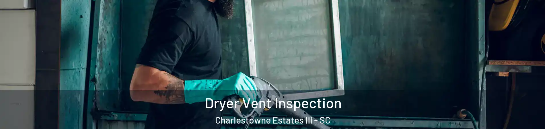 Dryer Vent Inspection Charlestowne Estates III - SC