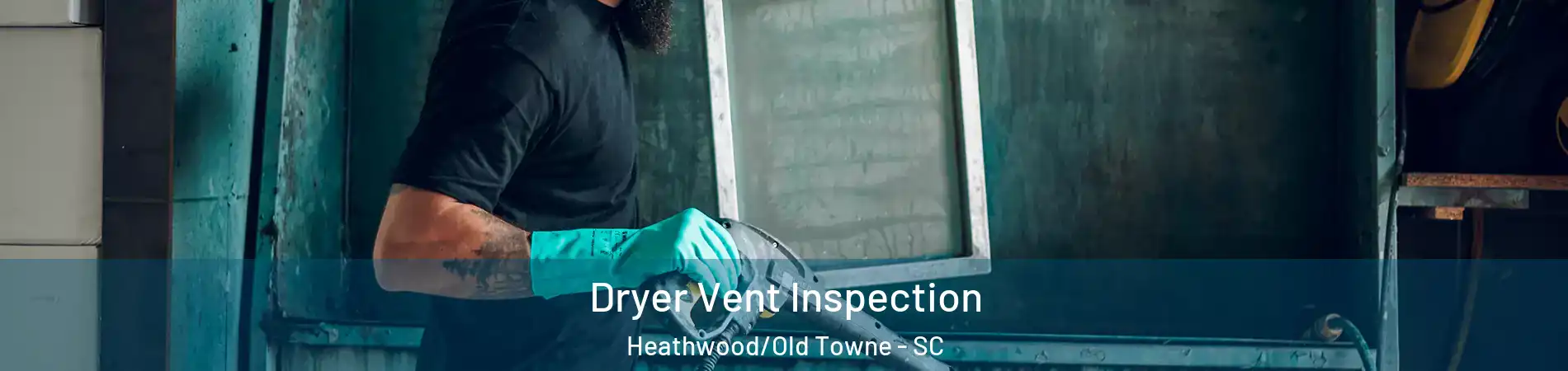 Dryer Vent Inspection Heathwood/Old Towne - SC