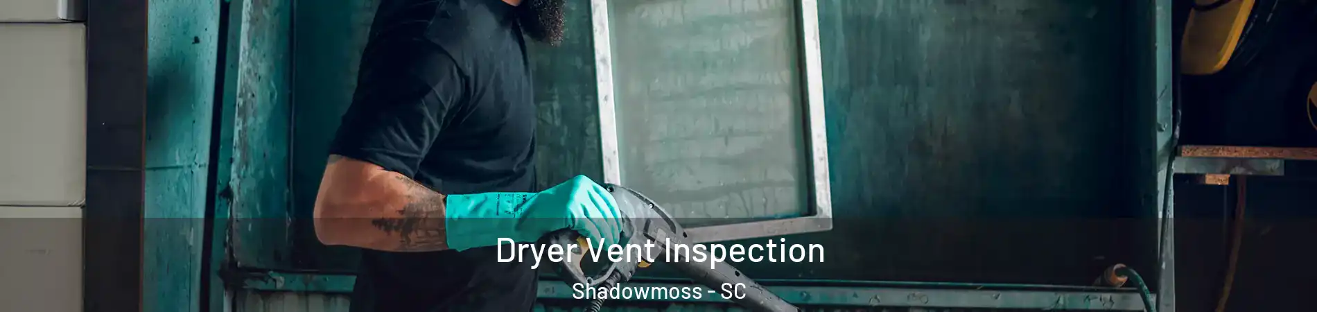 Dryer Vent Inspection Shadowmoss - SC