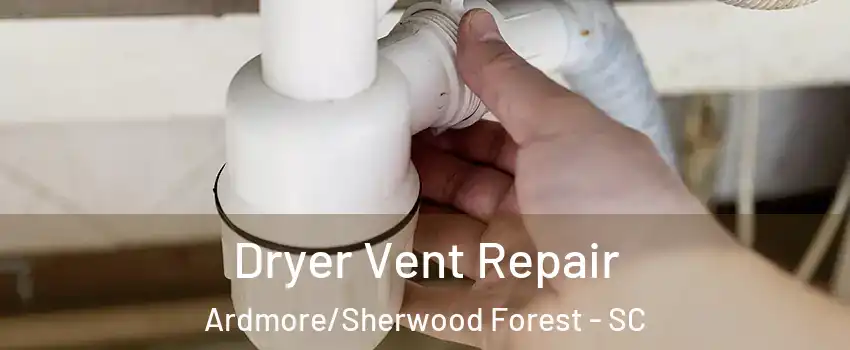 Dryer Vent Repair Ardmore/Sherwood Forest - SC