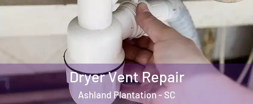 Dryer Vent Repair Ashland Plantation - SC