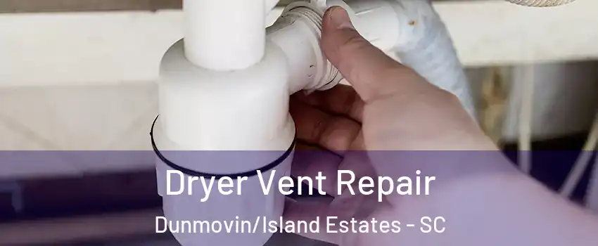 Dryer Vent Repair Dunmovin/Island Estates - SC